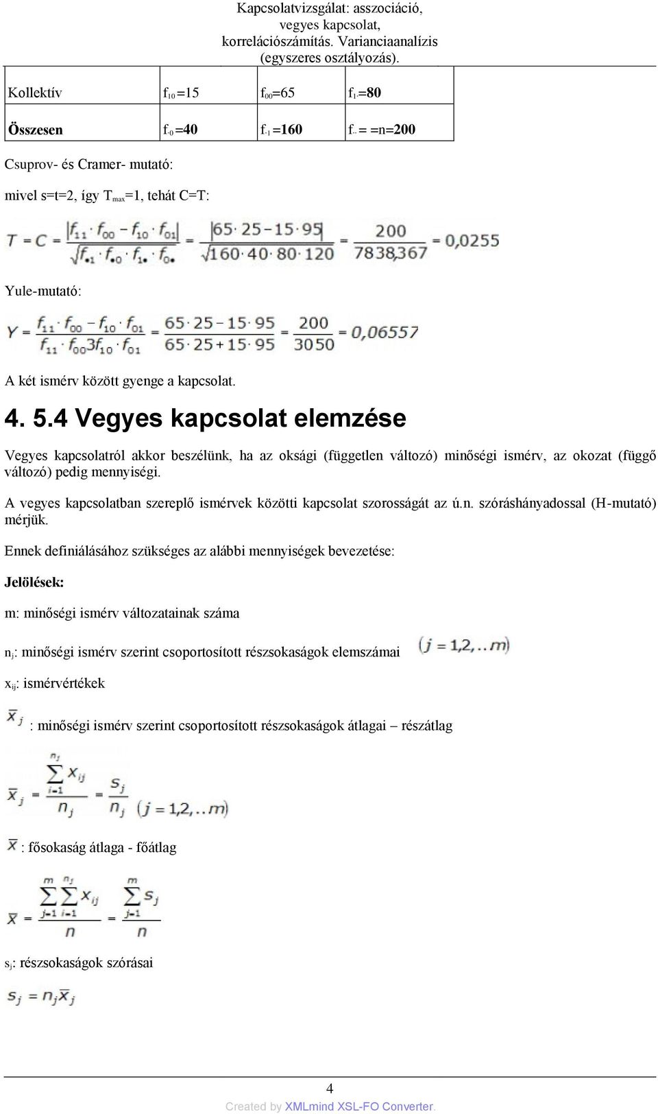 A vegyes kapcsolatban szereplő ismérvek közötti kapcsolat szorosságát az ú.n. szóráshányadossal (H-mutató) mérjük.