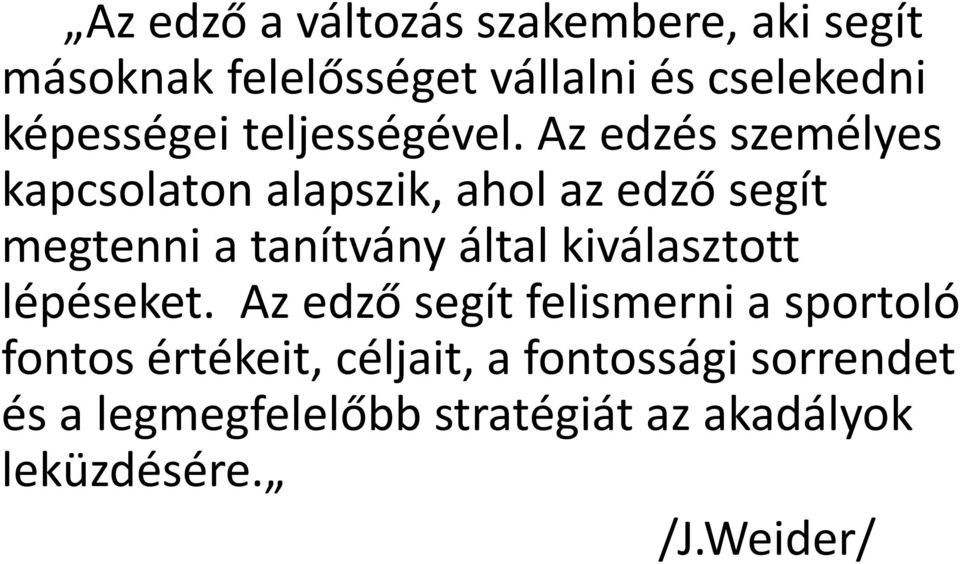 Az edzés személyes kapcsolaton alapszik, ahol az edző segít megtenni a tanítvány által