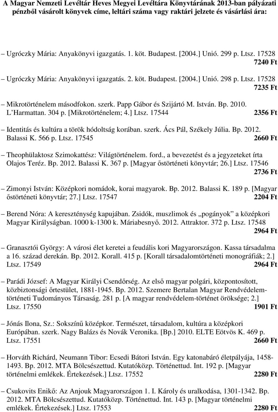 szerk. Papp Gábor és Szijártó M. István. Bp. 2010. L Harmattan. 304 p. [Mikrotörténelem; 4.] Ltsz. 17544 2356 Ft Identitás és kultúra a török hódoltság korában. szerk. Ács Pál, Székely Júlia. Bp. 2012.