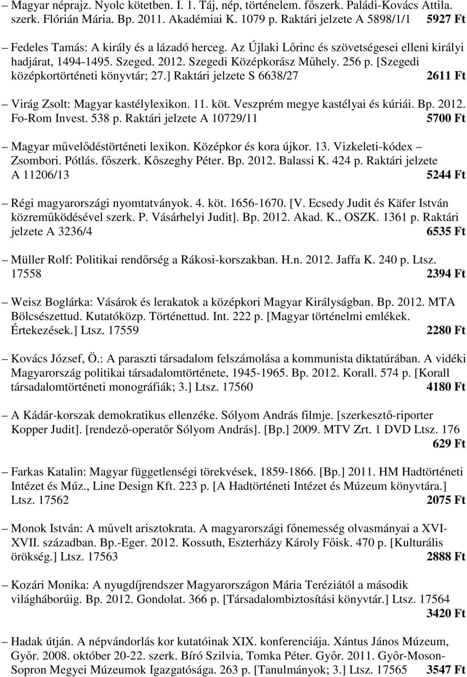 [Szegedi középkortörténeti könyvtár; 27.] Raktári jelzete S 6638/27 2611 Ft Virág Zsolt: Magyar kastélylexikon. 11. köt. Veszprém megye kastélyai és kúriái. Bp. 2012. Fo-Rom Invest. 538 p.