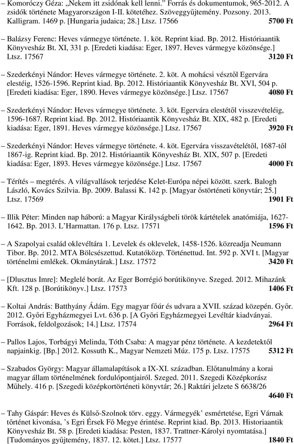 Heves vármegye közönsége.] Ltsz. 17567 3120 Ft Szederkényi Nándor: Heves vármegye története. 2. köt. A mohácsi vésztől Egervára elestéig, 1526-1596. Reprint kiad. Bp. 2012.