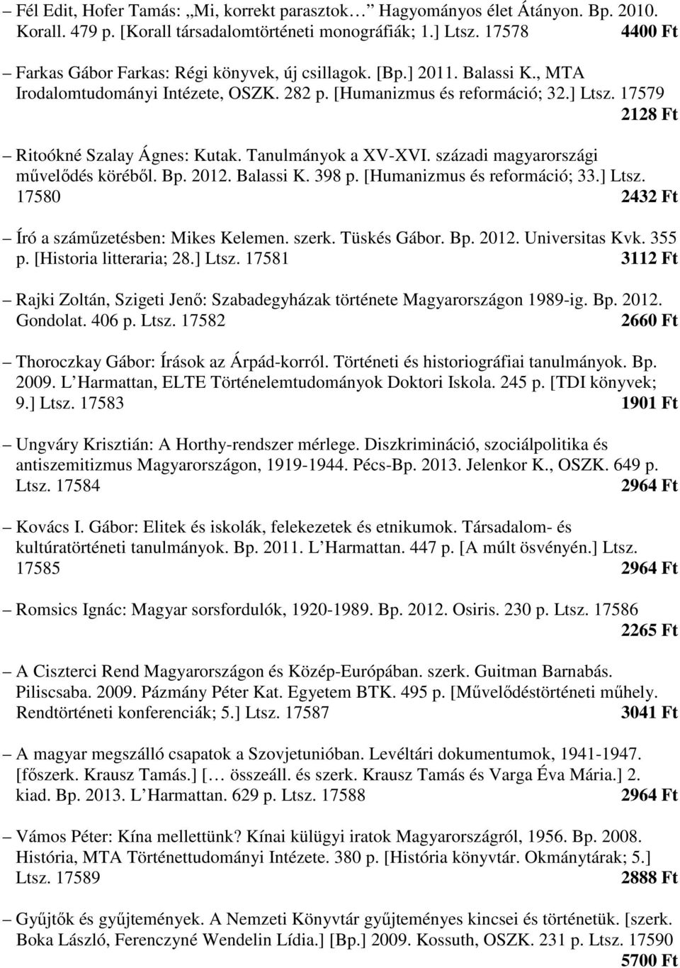 17579 2128 Ft Ritoókné Szalay Ágnes: Kutak. Tanulmányok a XV-XVI. századi magyarországi művelődés köréből. Bp. 2012. Balassi K. 398 p. [Humanizmus és reformáció; 33.] Ltsz.