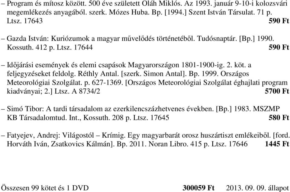 köt. a feljegyzéseket feldolg. Réthly Antal. [szerk. Simon Antal]. Bp. 1999. Országos Meteorológiai Szolgálat. p. 627-1369. [Országos Meteorológiai Szolgálat éghajlati program kiadványai; 2.] Ltsz.
