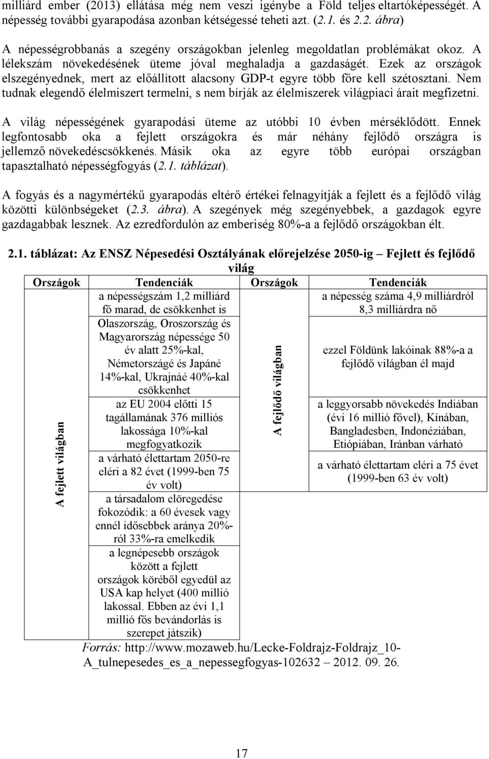 Nem tudnak elegendő élelmiszert termelni, s nem bírják az élelmiszerek világpiaci árait megfizetni. A világ népességének gyarapodási üteme az utóbbi 10 évben mérséklődött.