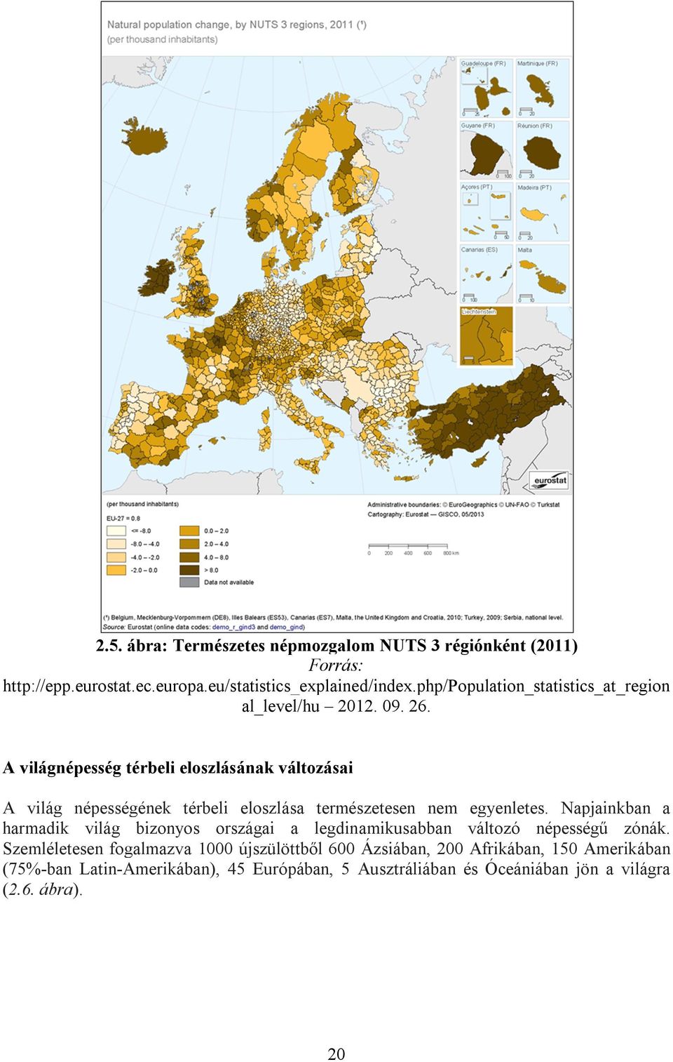 A világnépesség térbeli eloszlásának változásai A világ népességének térbeli eloszlása természetesen nem egyenletes.