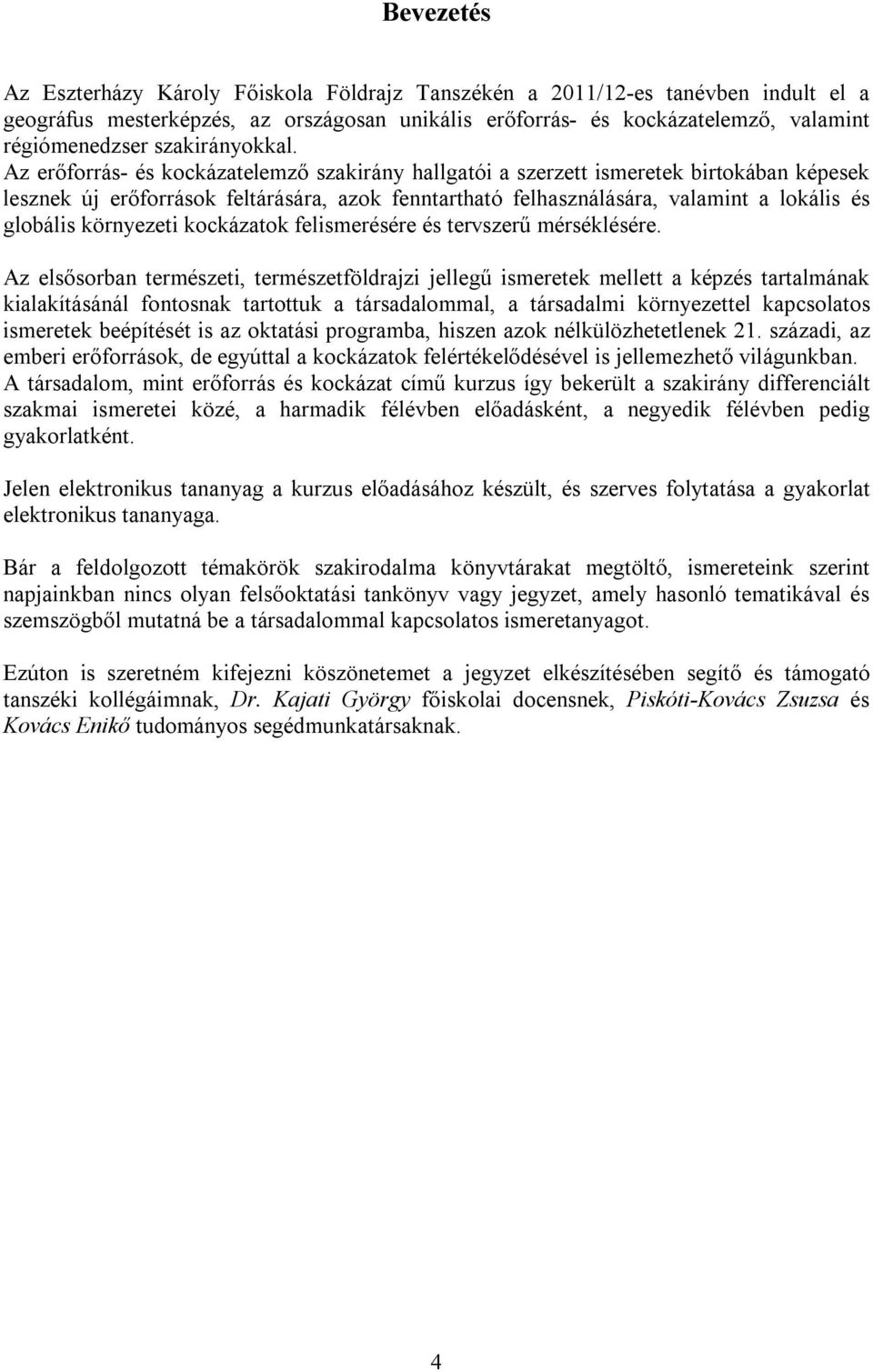 Az erőforrás- és kockázatelemző szakirány hallgatói a szerzett ismeretek birtokában képesek lesznek új erőforrások feltárására, azok fenntartható felhasználására, valamint a lokális és globális