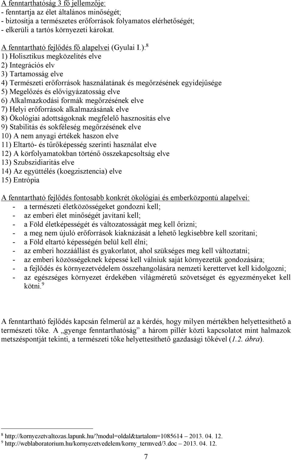 ): 8 1) Holisztikus megközelítés elve 2) Integrációs elv 3) Tartamosság elve 4) Természeti erőforrások használatának és megőrzésének egyidejűsége 5) Megelőzés és elővigyázatosság elve 6)