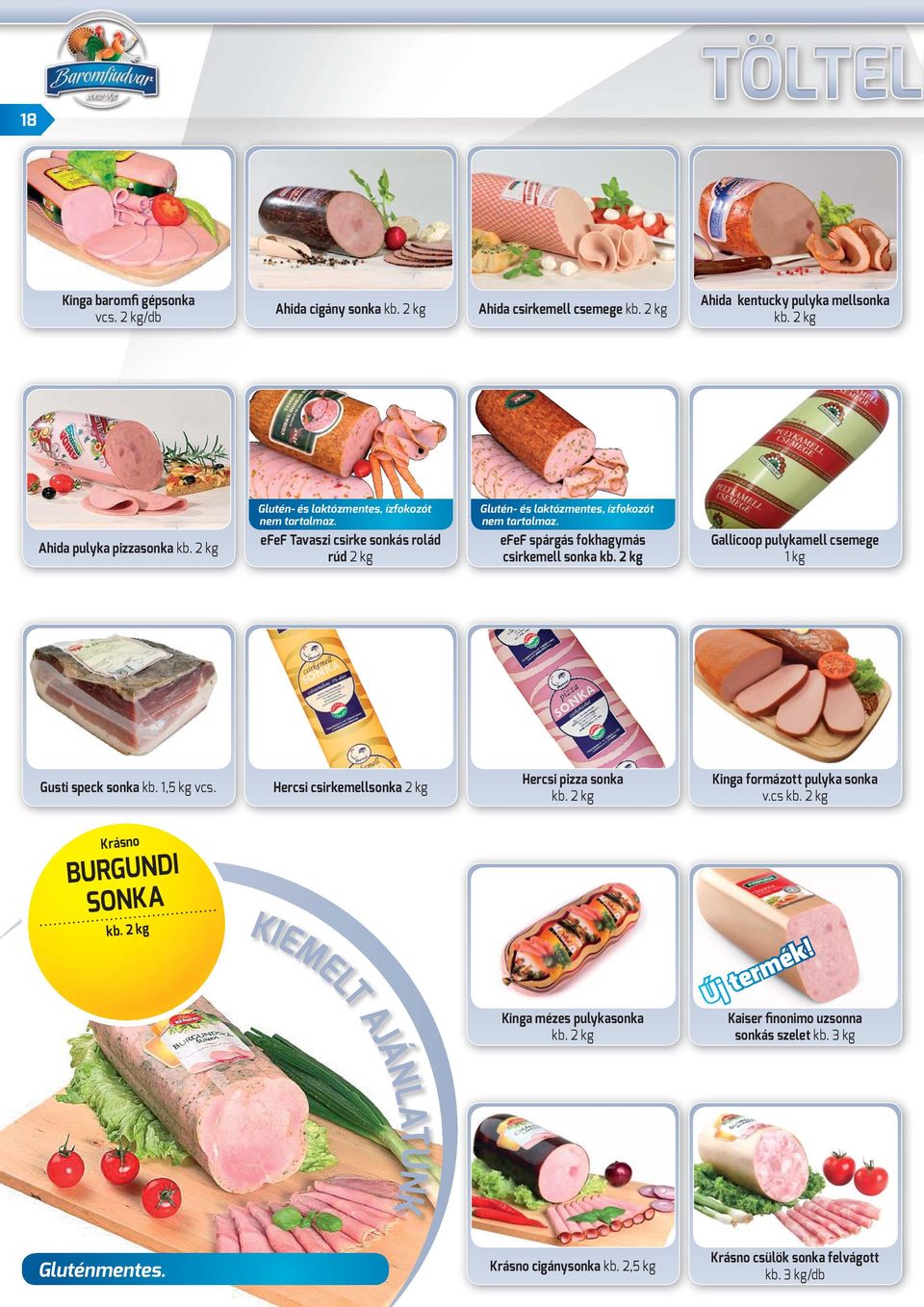 efef spárgás fokhagymás csirkemell sonka kb. 2 kg Gallicoop pulykamell csemege 1 kg Gusti speck sonka kb. 1,5 kg vcs. Hercsi csirkemellsonka 2 kg Hercsi pizza sonka kb.