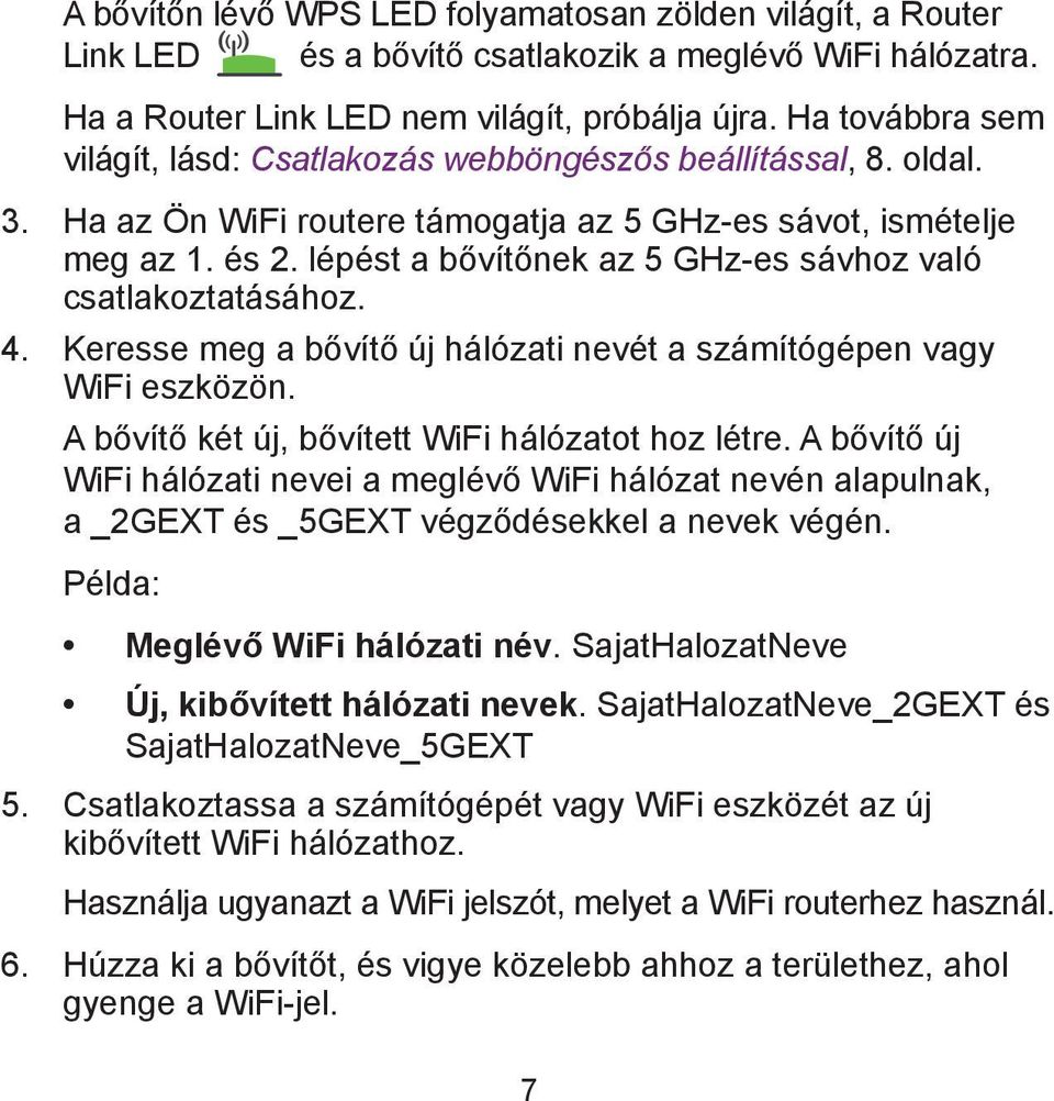 lépést a bővítőnek az 5 GHz-es sávhoz való csatlakoztatásához. 4. Keresse meg a bővítő új hálózati nevét a számítógépen vagy WiFi eszközön. A bővítő két új, bővített WiFi hálózatot hoz létre.