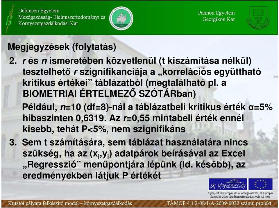 (megtalálható pl. a BIOMETRIAI ÉRTELMEZİ SZÓTÁRban) Például, n=10 (df=8)-nál a táblázatbeli kritikus érték α=5% hibaszinten 0,6319.