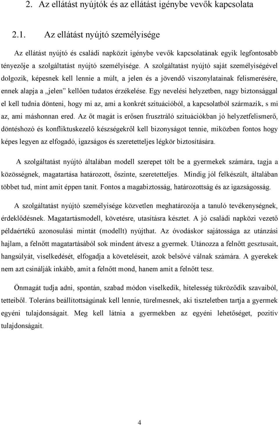 A szolgáltatást nyújtó saját személyiségével dolgozik, képesnek kell lennie a múlt, a jelen és a jövendő viszonylatainak felismerésére, ennek alapja a jelen kellően tudatos érzékelése.