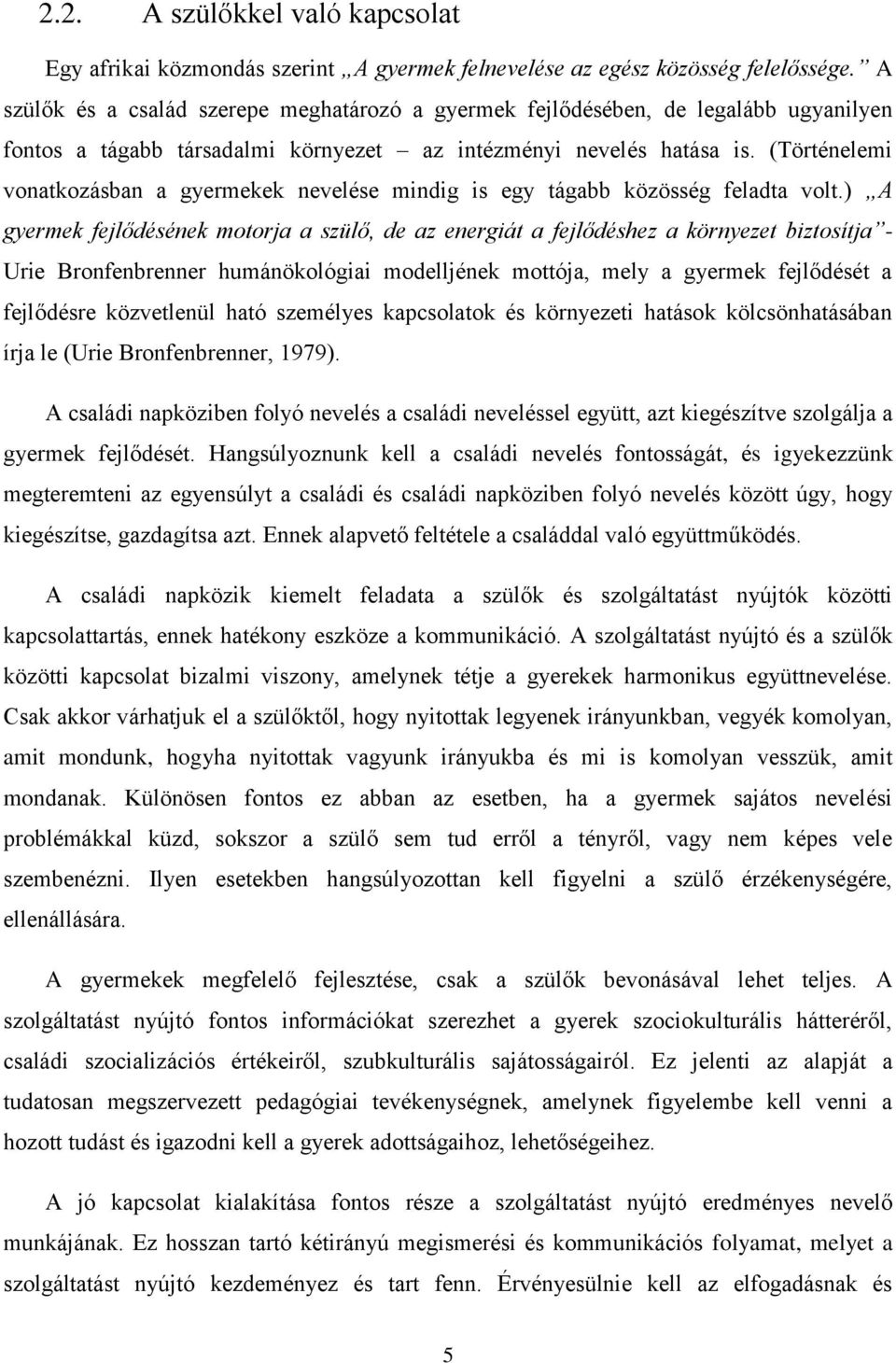 (Történelemi vonatkozásban a gyermekek nevelése mindig is egy tágabb közösség feladta volt.