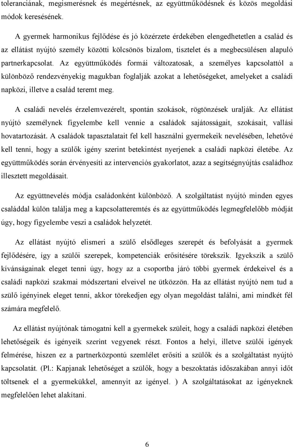 Az együttműködés formái változatosak, a személyes kapcsolattól a különböző rendezvényekig magukban foglalják azokat a lehetőségeket, amelyeket a családi napközi, illetve a család teremt meg.