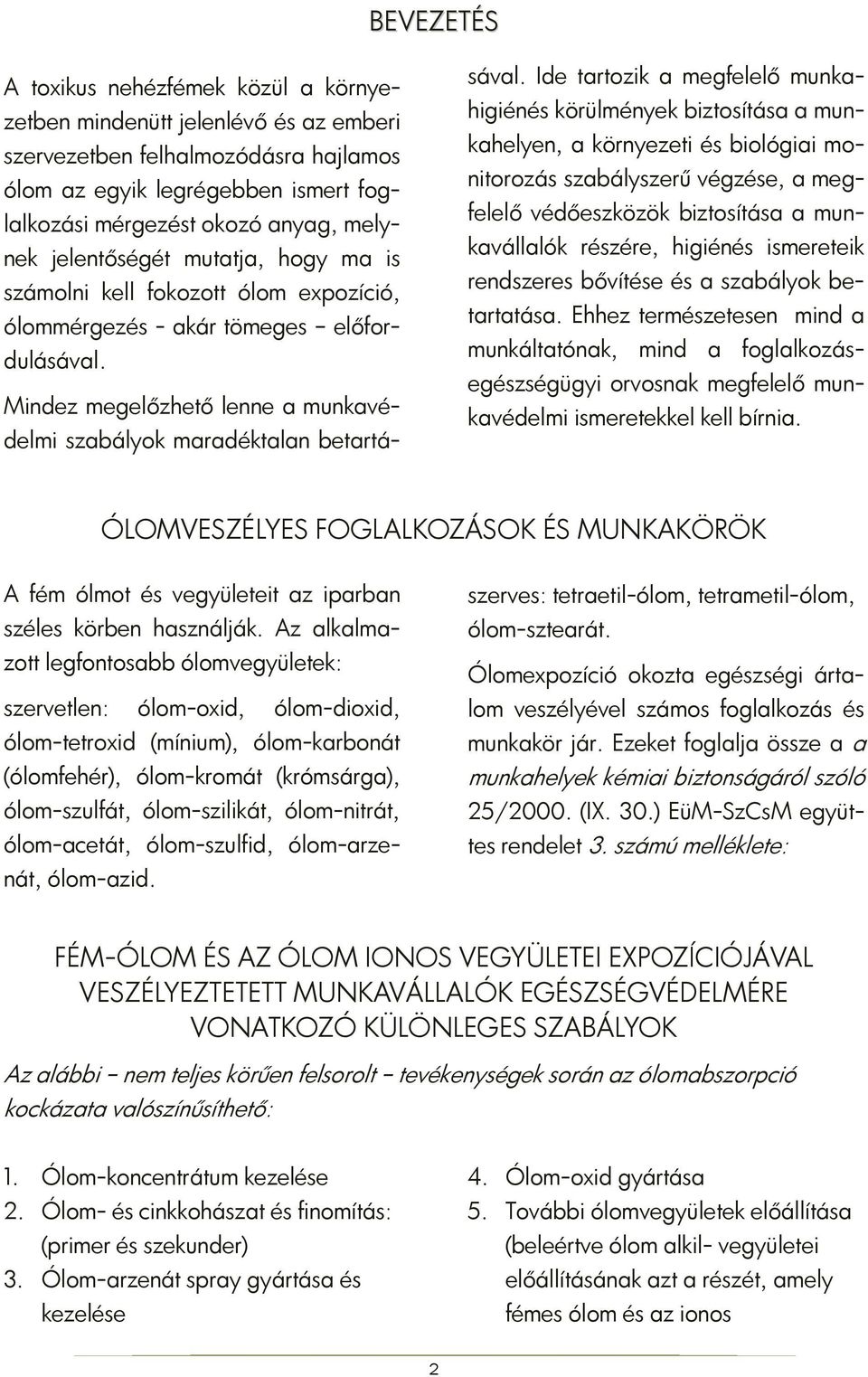 Ide tartozik a megfelelő munkahigiénés körülmények biztosítása a munkahelyen, a környezeti és biológiai monitorozás szabályszerű végzése, a megfelelő védőeszközök biztosítása a munkavállalók részére,