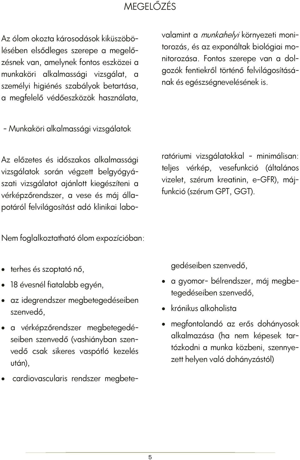 Fontos szerepe van a dolgozók fentiekről történő felvilágosításának és egészségnevelésének is.