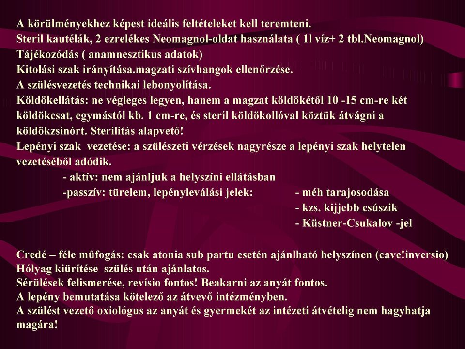 Köldökellátás: ne végleges legyen, hanem a magzat köldökétől 10-15 cm-re két köldökcsat, egymástól kb. 1 cm-re, és steril köldökollóval köztük átvágni a köldökzsinórt. Sterilitás alapvető!