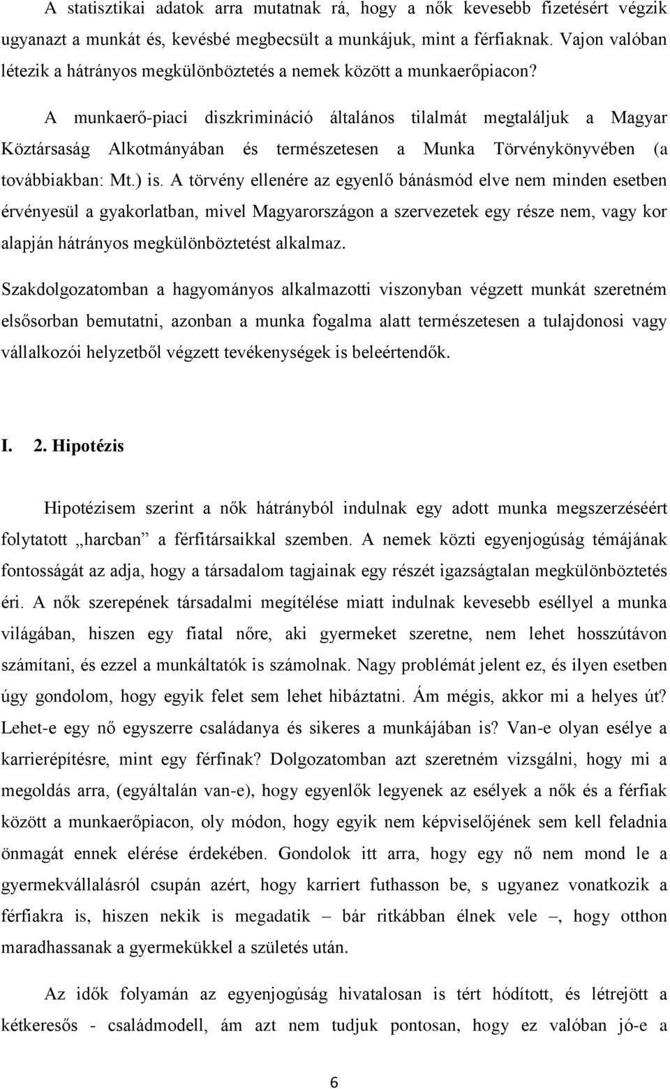 A munkaerő-piaci diszkrimináció általános tilalmát megtaláljuk a Magyar Köztársaság Alkotmányában és természetesen a Munka Törvénykönyvében (a továbbiakban: Mt.) is.