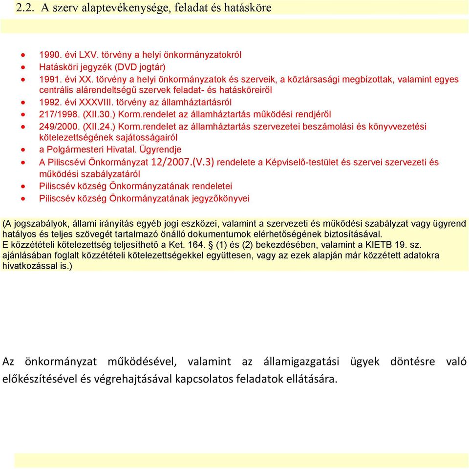 törvény az államháztartásról 217/1998. (XII.30.) Korm.rendelet az államháztartás működési rendjéről 249/2000. (XII.24.) Korm.rendelet az államháztartás szervezetei beszámolási és könyvvezetési kötelezettségének sajátosságairól a Polgármesteri Hivatal.