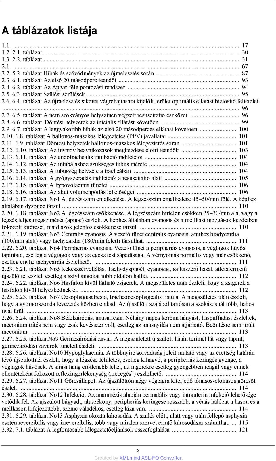.. 96 2.7. 6.5. táblázat A nem szokványos helyszínen végzett resuscitatio eszközei... 96 2.8. 6.6. táblázat. Döntési helyzetek az iniciális ellátást követően... 99 2.9. 6.7. táblázat A leggyakoribb hibák az első 20 másodperces ellátást követően.