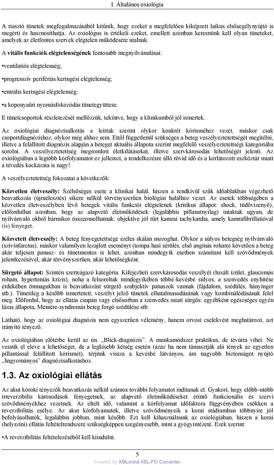 A vitális funkciók elégtelenségének fontosabb megnyilvánulásai: ventilatiós elégtelenség; progresszív perifériás keringési elégtelenség; entrális keringési elégtelenség; a koponyaűri nyomásfokozódás