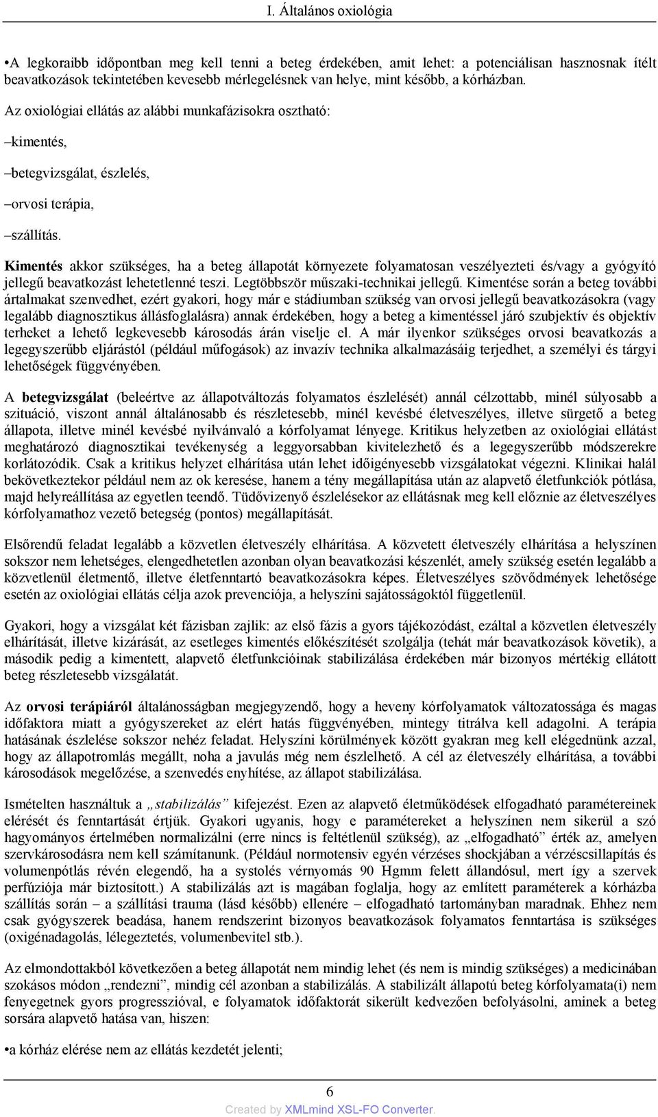 Kimentés akkor szükséges, ha a beteg állapotát környezete folyamatosan veszélyezteti és/vagy a gyógyító jellegű beavatkozást lehetetlenné teszi. Legtöbbször műszaki-technikai jellegű.