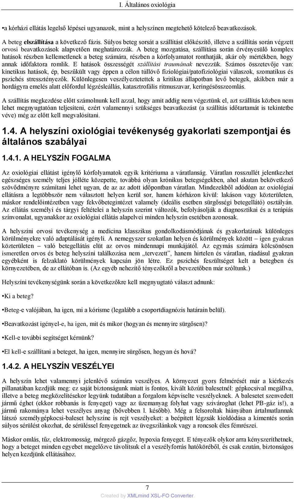 A beteg mozgatása, szállítása során érvényesülő komplex hatások részben kellemetlenek a beteg számára, részben a kórfolyamatot ronthatják, akár oly mértékben, hogy annak időfaktora romlik.