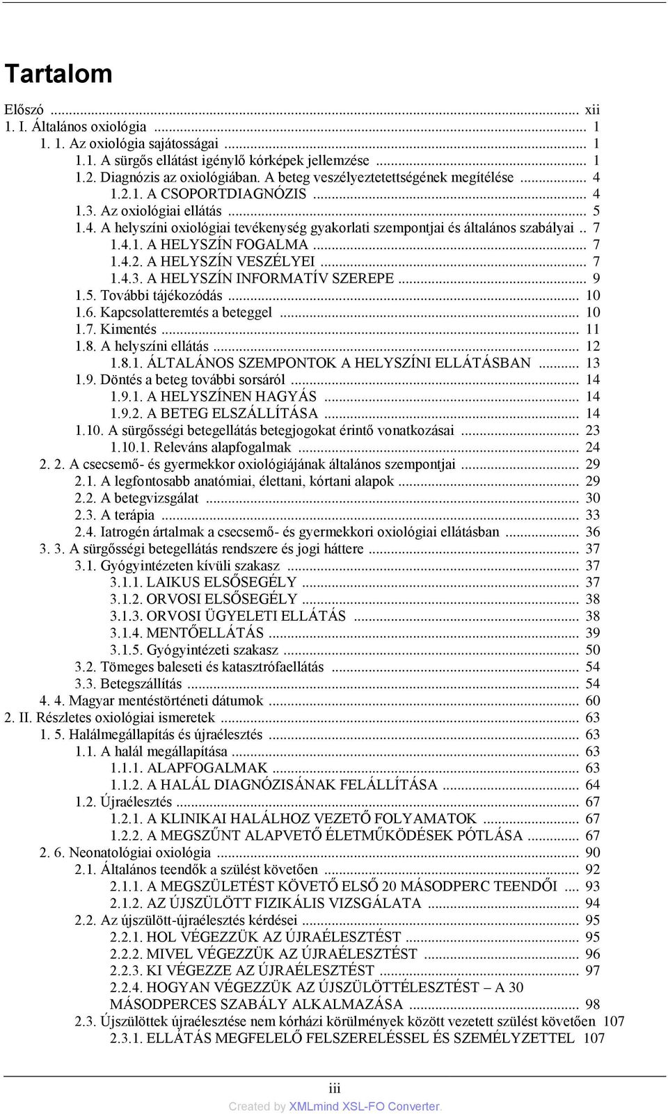 . 7 1.4.1. A HELYSZÍN FOGALMA... 7 1.4.2. A HELYSZÍN VESZÉLYEI... 7 1.4.3. A HELYSZÍN INFORMATÍV SZEREPE... 9 1.5. További tájékozódás... 10 1.6. Kapcsolatteremtés a beteggel... 10 1.7. Kimentés.