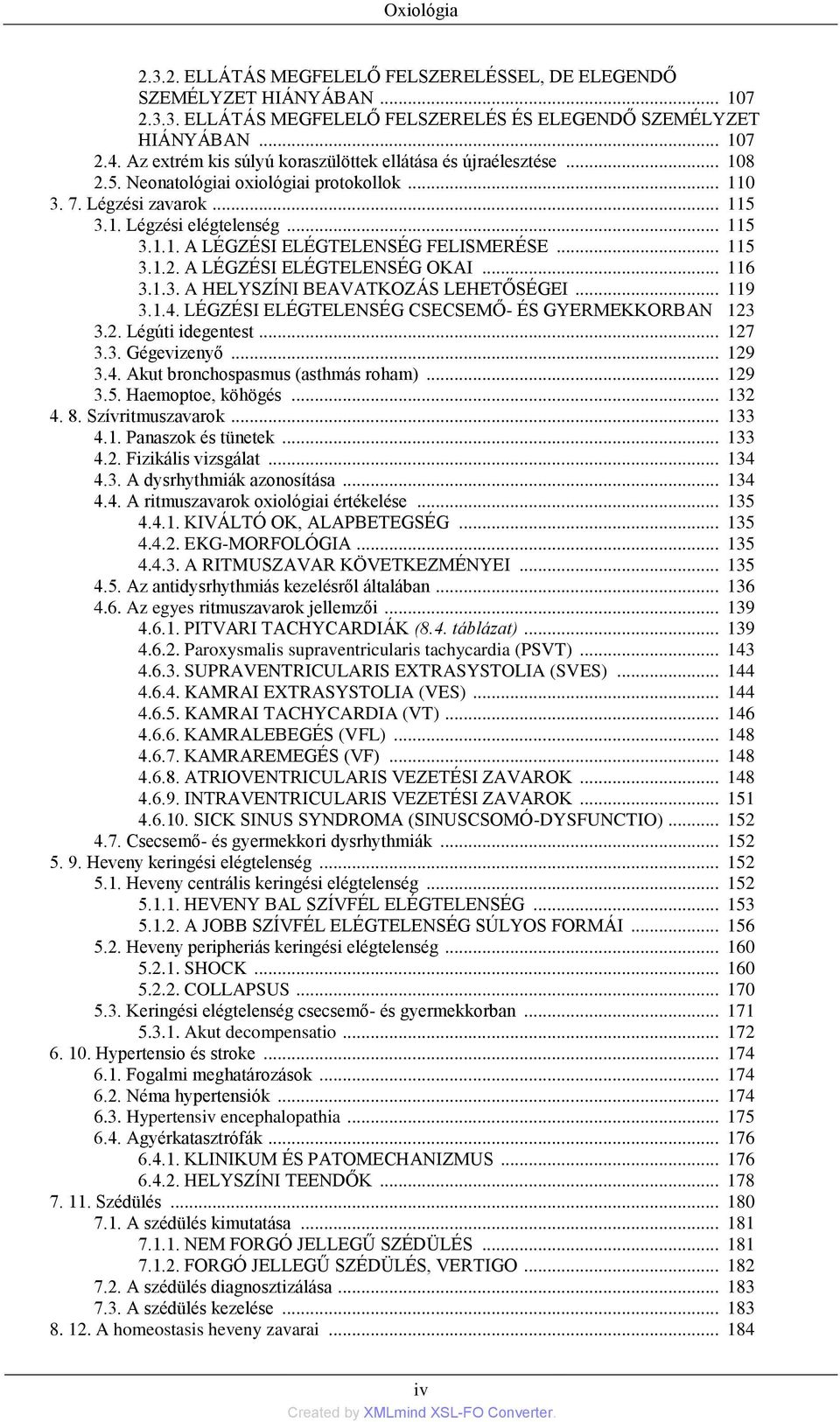 .. 115 3.1.2. A LÉGZÉSI ELÉGTELENSÉG OKAI... 116 3.1.3. A HELYSZÍNI BEAVATKOZÁS LEHETŐSÉGEI... 119 3.1.4. LÉGZÉSI ELÉGTELENSÉG CSECSEMŐ- ÉS GYERMEKKORBAN 123 3.2. Légúti idegentest... 127 3.3. Gégevizenyő.