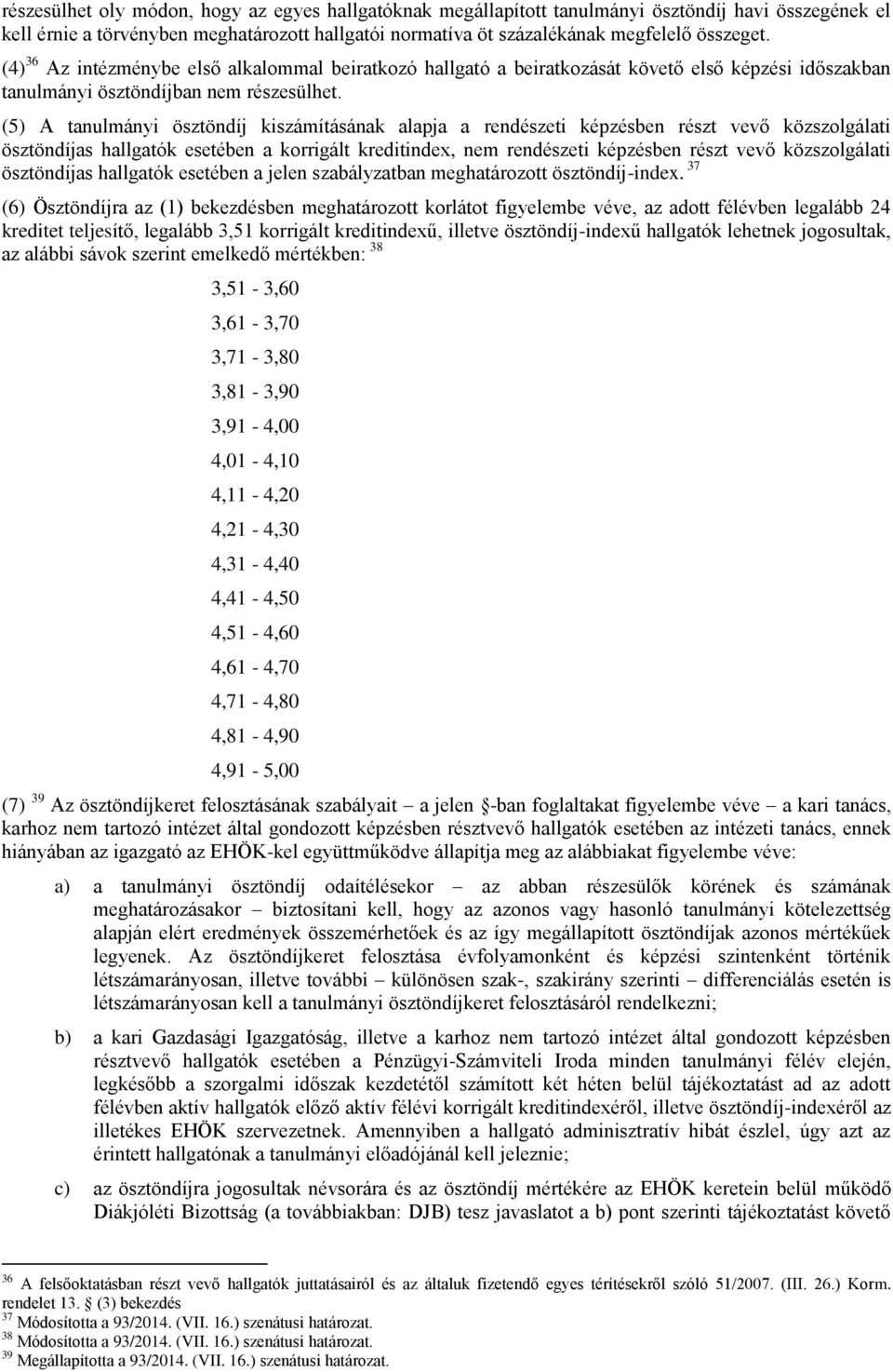 (5) A tanulmányi ösztöndíj kiszámításának alapja a rendészeti képzésben részt vevő közszolgálati ösztöndíjas hallgatók esetében a korrigált kreditindex, nem rendészeti képzésben részt vevő