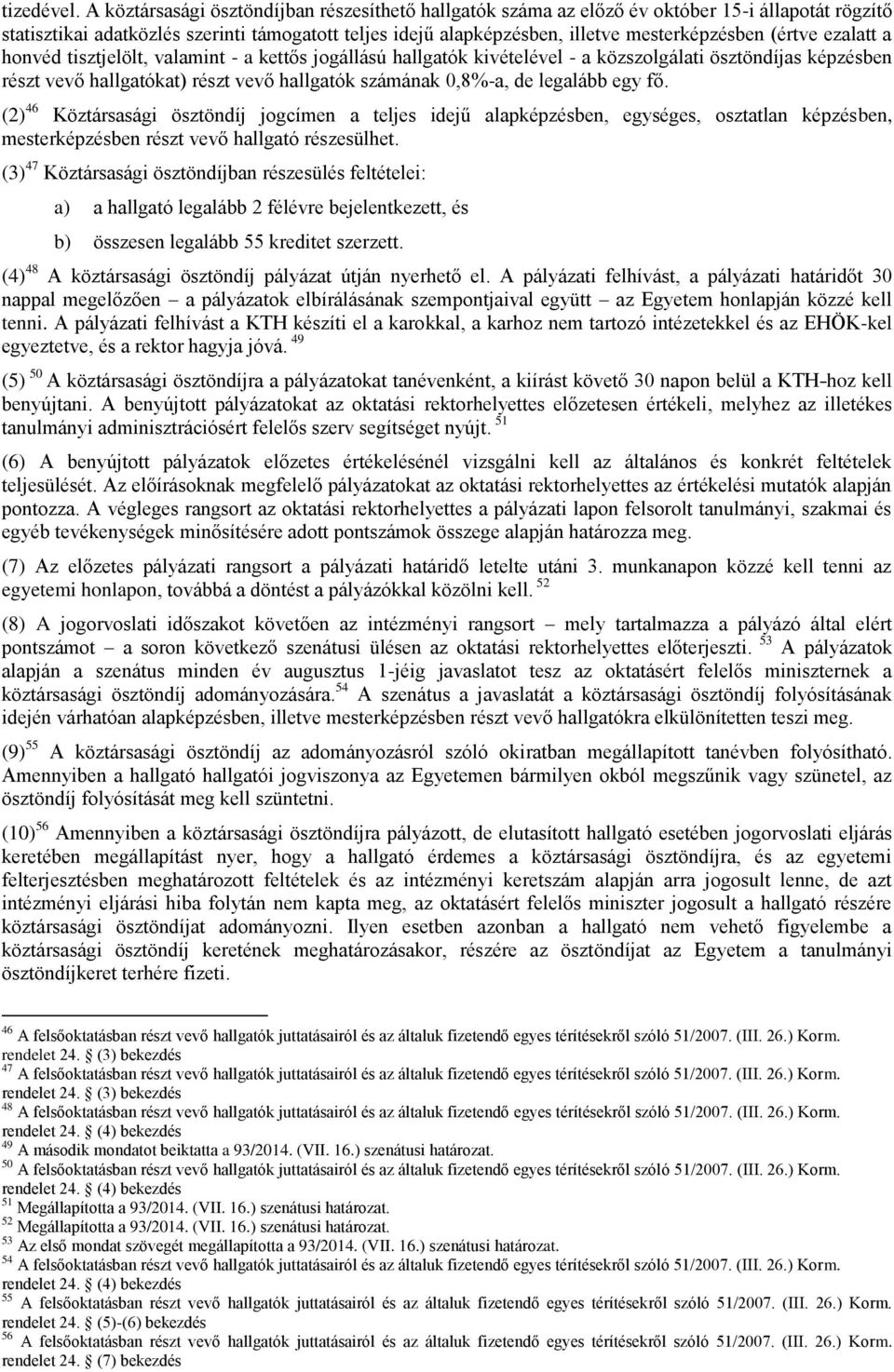 (értve ezalatt a honvéd tisztjelölt, valamint - a kettős jogállású hallgatók kivételével - a közszolgálati ösztöndíjas képzésben részt vevő hallgatókat) részt vevő hallgatók számának 0,8%-a, de