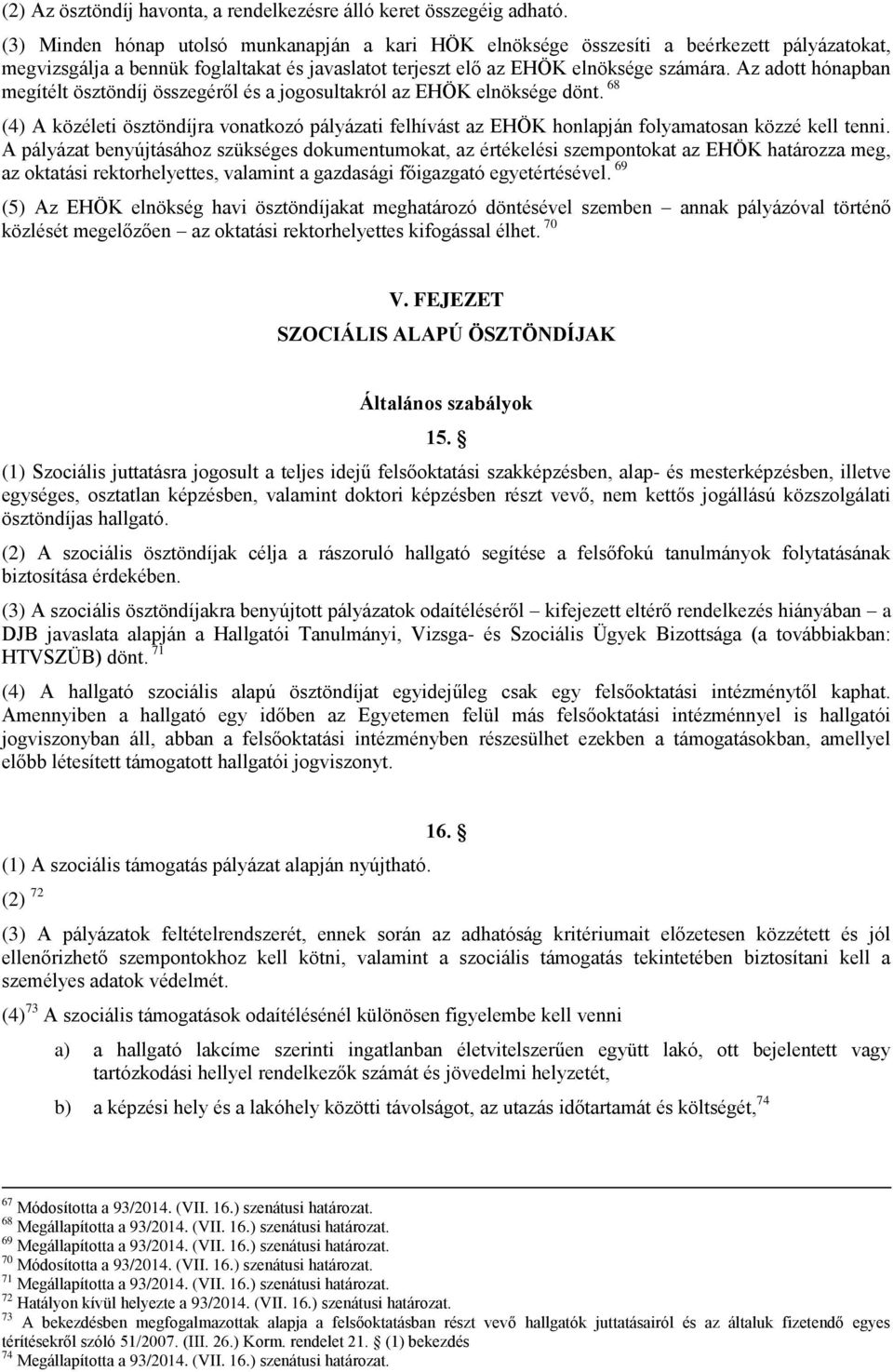 Az adott hónapban megítélt ösztöndíj összegéről és a jogosultakról az EHÖK elnöksége dönt. 68 (4) A közéleti ösztöndíjra vonatkozó pályázati felhívást az EHÖK honlapján folyamatosan közzé kell tenni.