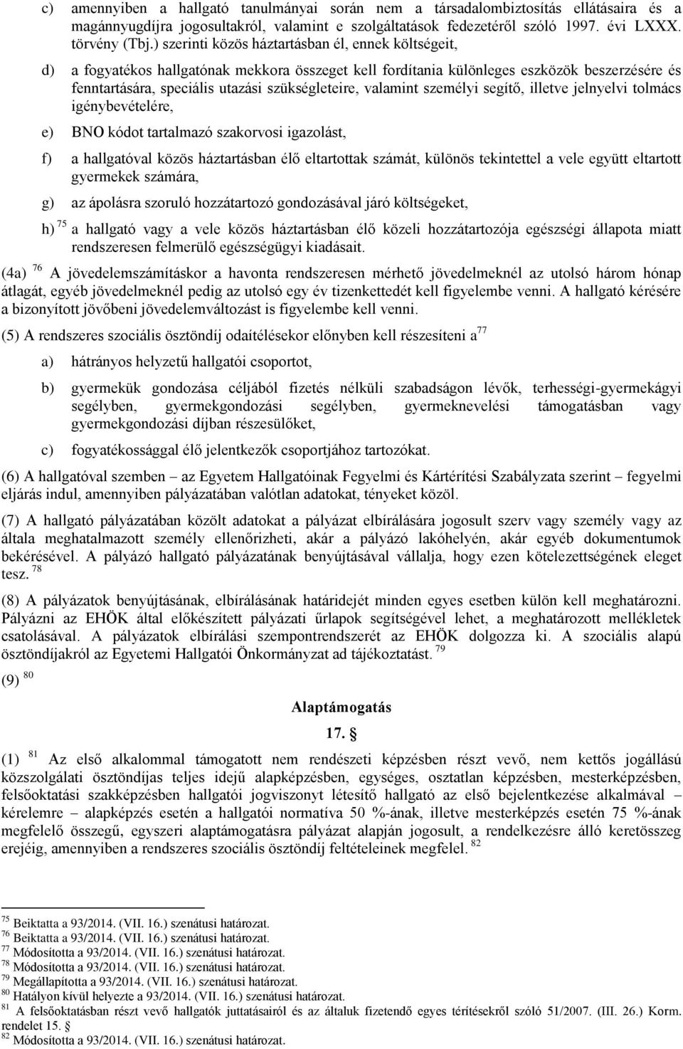 ) szerinti közös háztartásban él, ennek költségeit, d) a fogyatékos hallgatónak mekkora összeget kell fordítania különleges eszközök beszerzésére és fenntartására, speciális utazási szükségleteire,