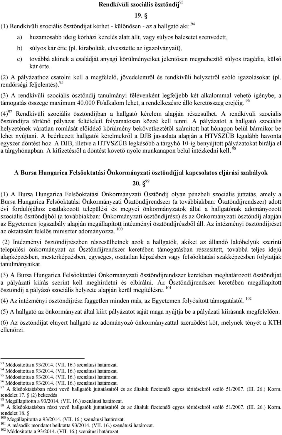 kirabolták, elvesztette az igazolványait), c) továbbá akinek a családját anyagi körülményeiket jelentősen megnehezítő súlyos tragédia, külső kár érte.