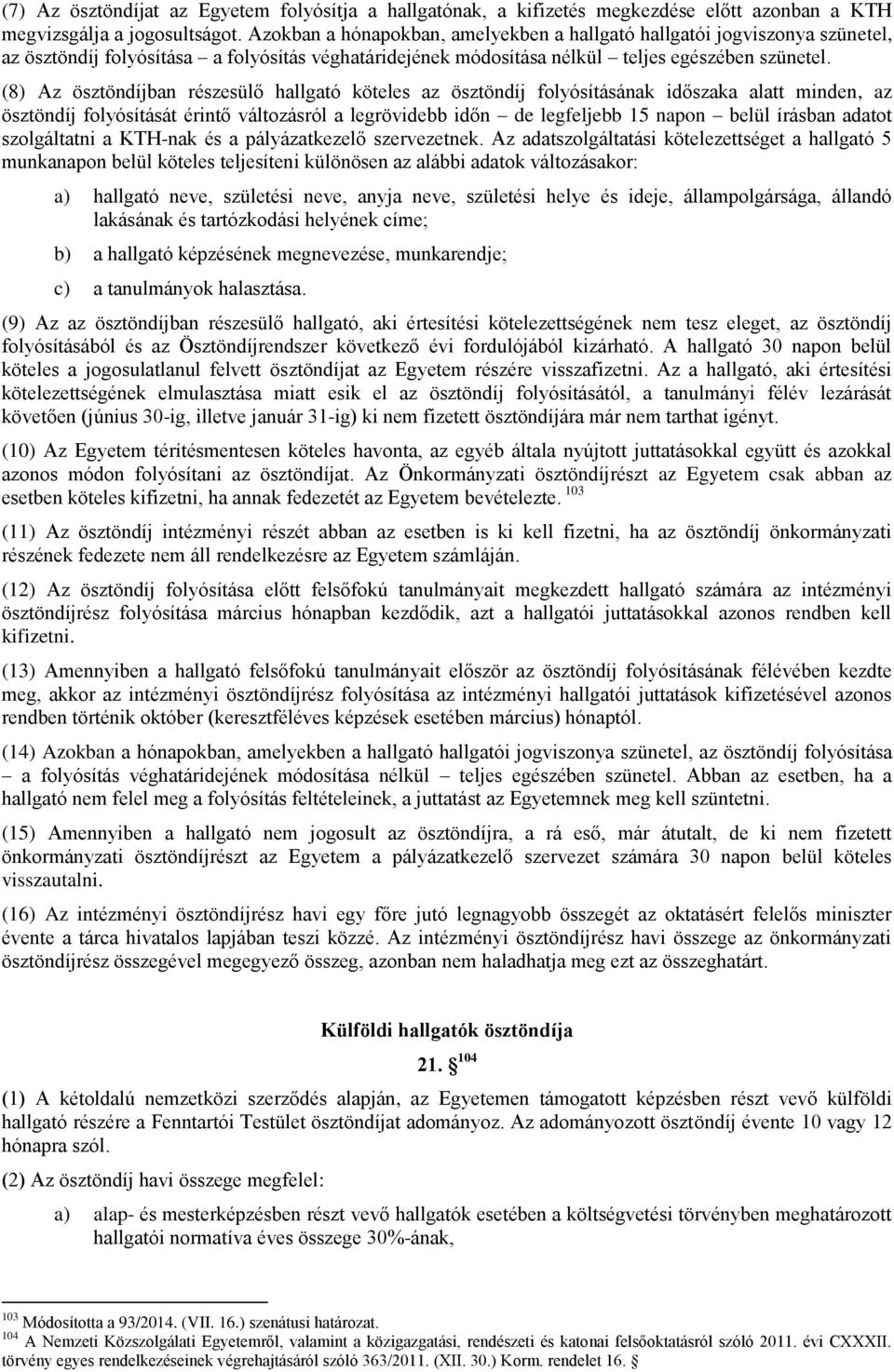 (8) Az ösztöndíjban részesülő hallgató köteles az ösztöndíj folyósításának időszaka alatt minden, az ösztöndíj folyósítását érintő változásról a legrövidebb időn de legfeljebb 15 napon belül írásban