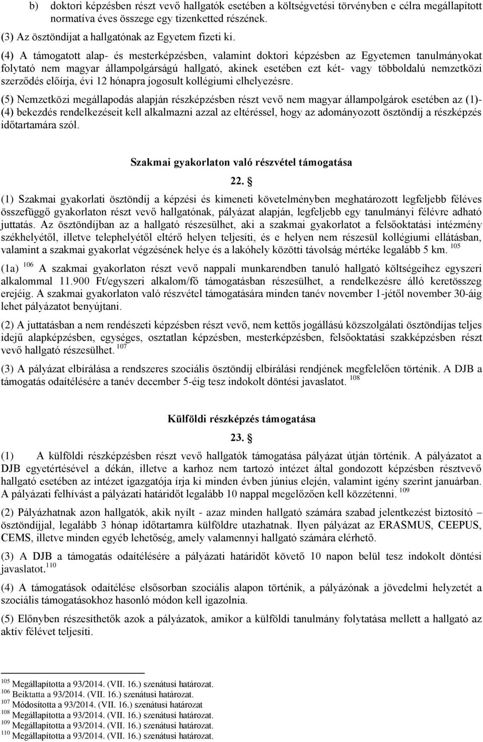 (4) A támogatott alap- és mesterképzésben, valamint doktori képzésben az Egyetemen tanulmányokat folytató nem magyar állampolgárságú hallgató, akinek esetében ezt két- vagy többoldalú nemzetközi