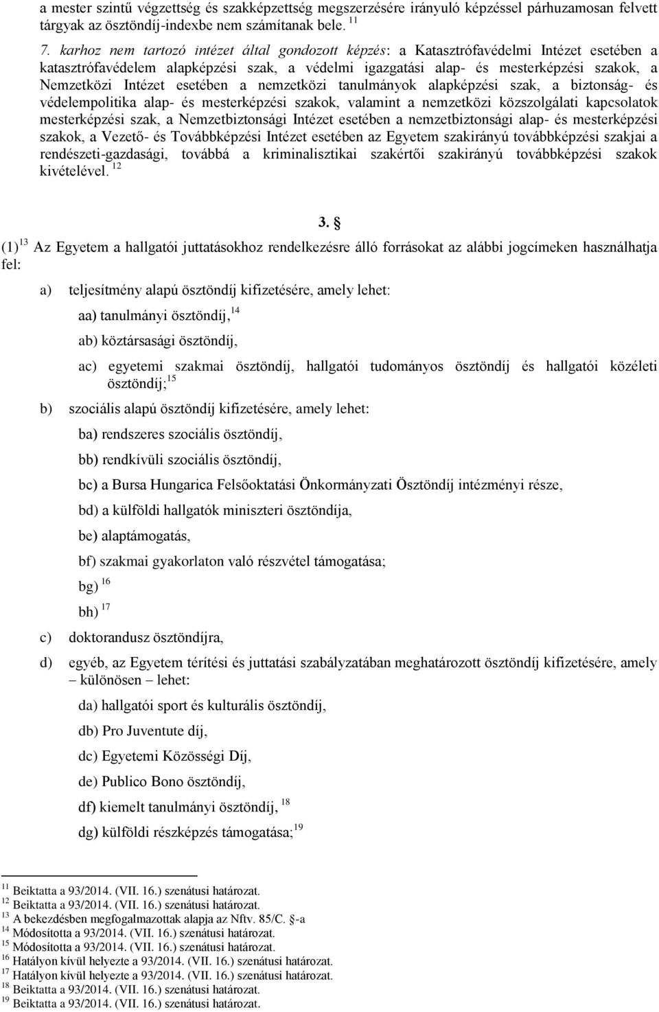 Intézet esetében a nemzetközi tanulmányok alapképzési szak, a biztonság- és védelempolitika alap- és mesterképzési szakok, valamint a nemzetközi közszolgálati kapcsolatok mesterképzési szak, a