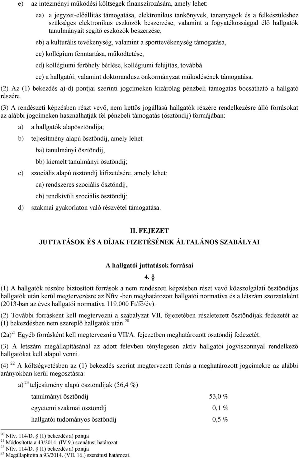 működtetése, ed) kollégiumi férőhely bérlése, kollégiumi felújítás, továbbá ee) a hallgatói, valamint doktorandusz önkormányzat működésének támogatása.