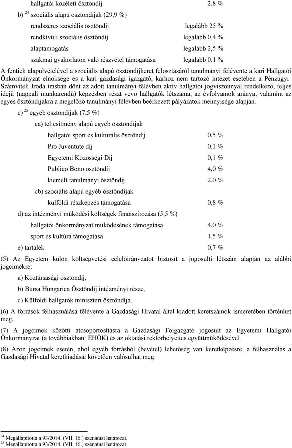 kari gazdasági igazgató, karhoz nem tartozó intézet esetében a Pénzügyi- Számviteli Iroda írásban dönt az adott tanulmányi félévben aktív hallgatói jogviszonnyal rendelkező, teljes idejű (nappali