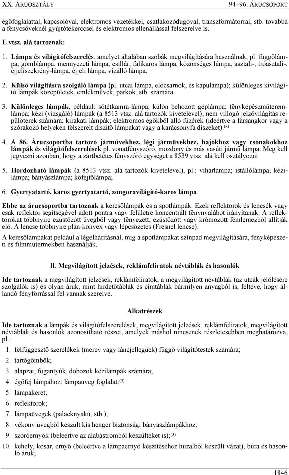 függőlámpa, gomblámpa, mennyezeti lámpa, csillár, falikaros lámpa, közönséges lámpa, asztali-, íróasztali-, éjjeliszekrény-lámpa, éjjeli lámpa, vízálló lámpa. 2. Külső világításra szolgáló lámpa (pl.