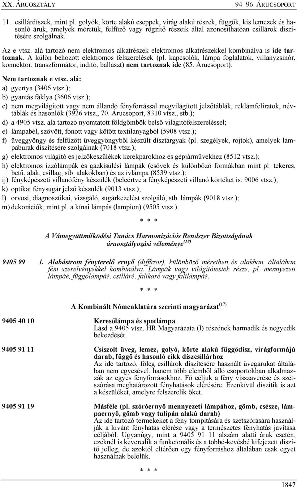 alá tartozó nem elektromos alkatrészek elektromos alkatrészekkel kombinálva is ide tartoznak. A külön behozott elektromos felszerelések (pl.