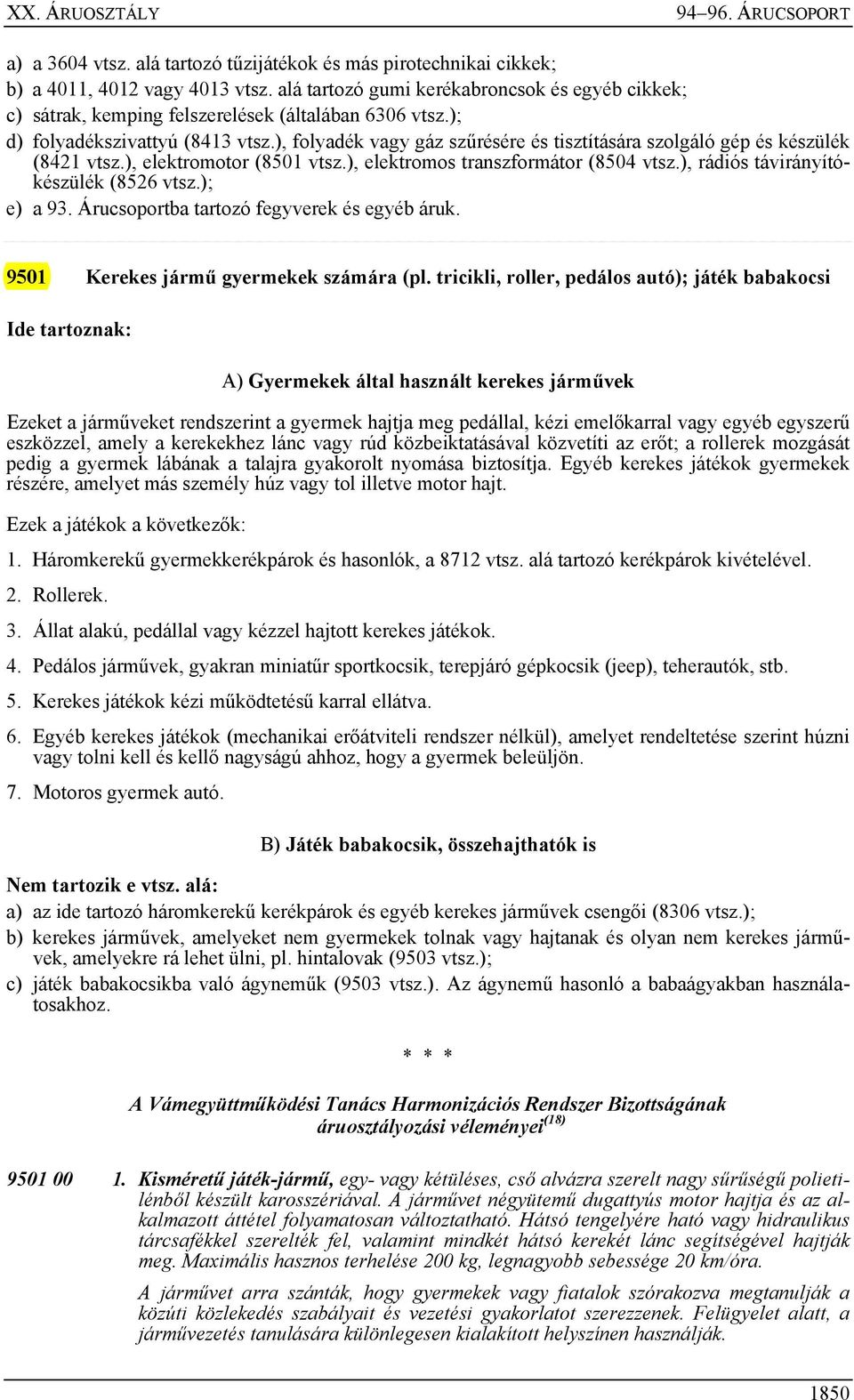 ), folyadék vagy gáz szűrésére és tisztítására szolgáló gép és készülék (8421 vtsz.), elektromotor (8501 vtsz.), elektromos transzformátor (8504 vtsz.), rádiós távirányítókészülék (8526 vtsz.