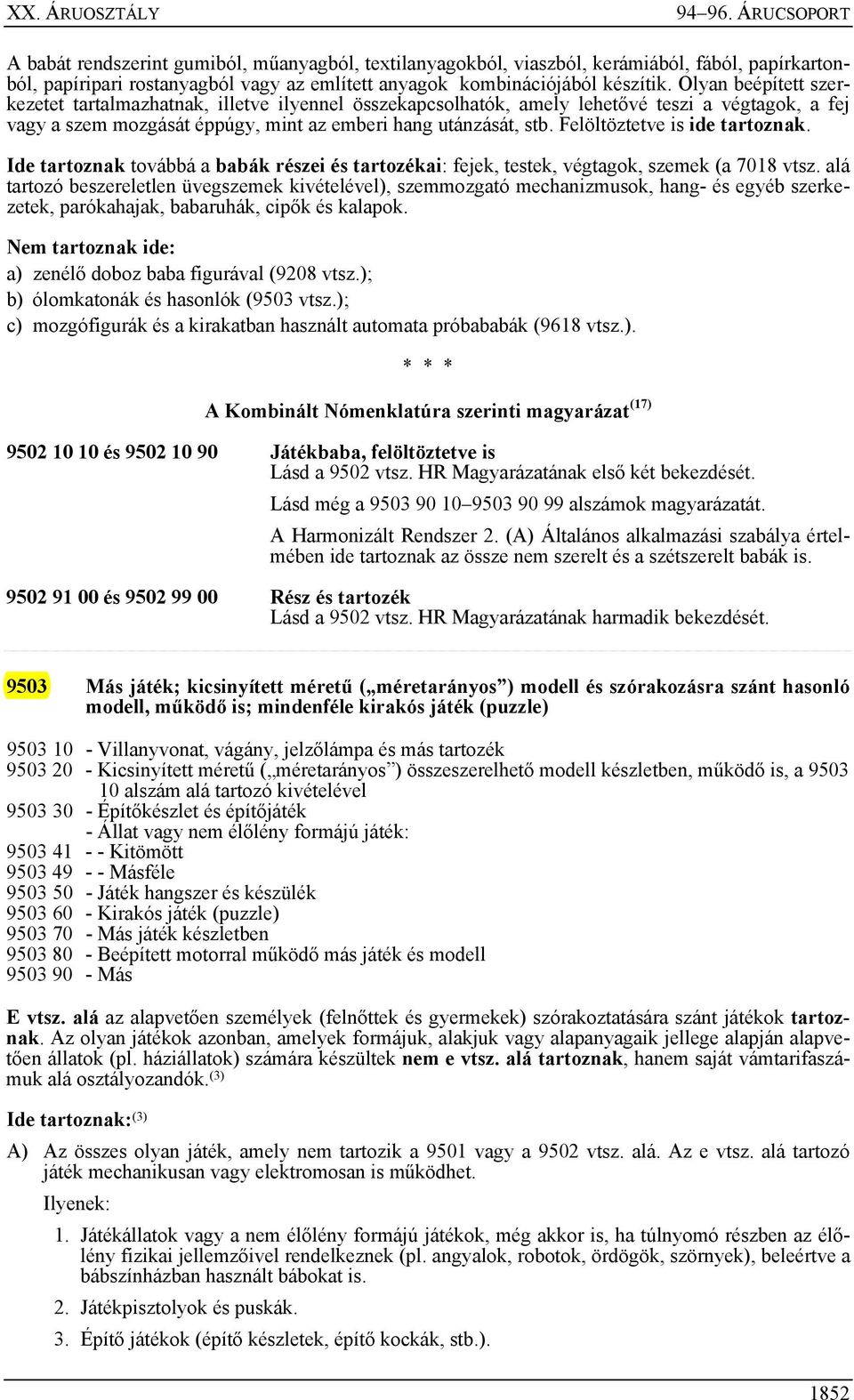 Felöltöztetve is ide tartoznak. Ide tartoznak továbbá a babák részei és tartozékai: fejek, testek, végtagok, szemek (a 7018 vtsz.