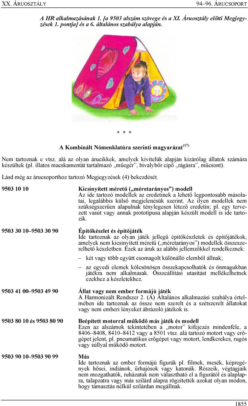 illatos macskamentát tartalmazó műegér, bivalybőr cipő rágásra, műcsont). Lásd még az árucsoporthoz tartozó Megjegyzések (4) bekezdését.