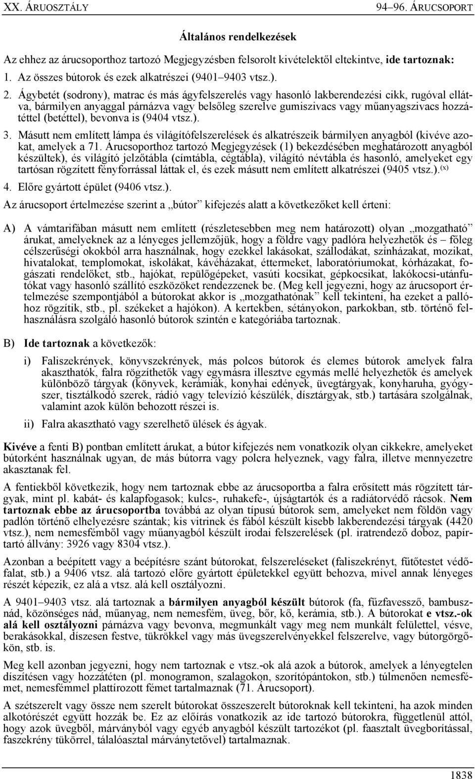(betéttel), bevonva is (9404 vtsz.). 3. Másutt nem említett lámpa és világítófelszerelések és alkatrészeik bármilyen anyagból (kivéve azokat, amelyek a 71.