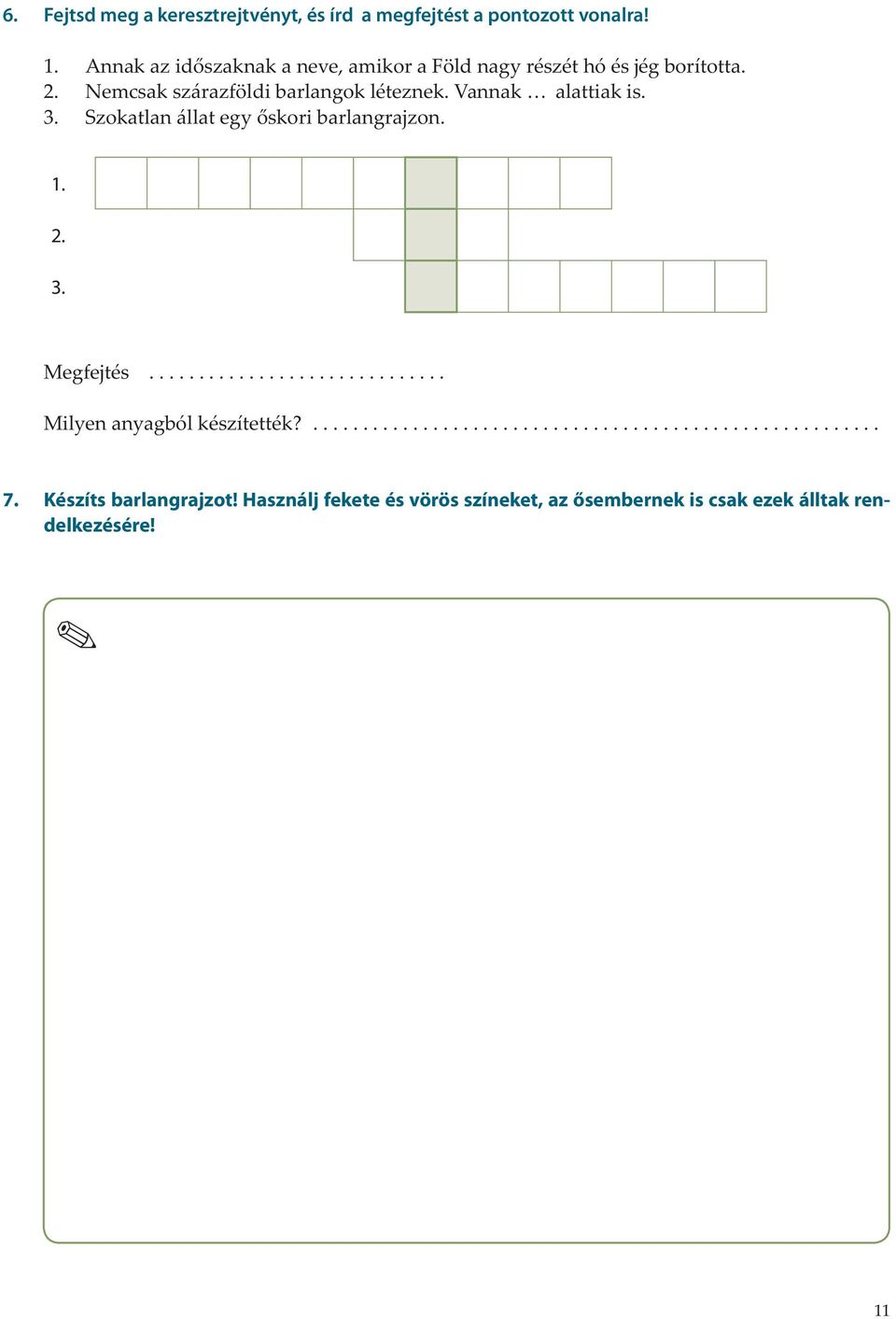 Vannak alattiak is. 3. Szokatlan állat egy őskori barlangrajzon. 1. 2. 3. Megfejtés.............................. Milyen anyagból készítették?