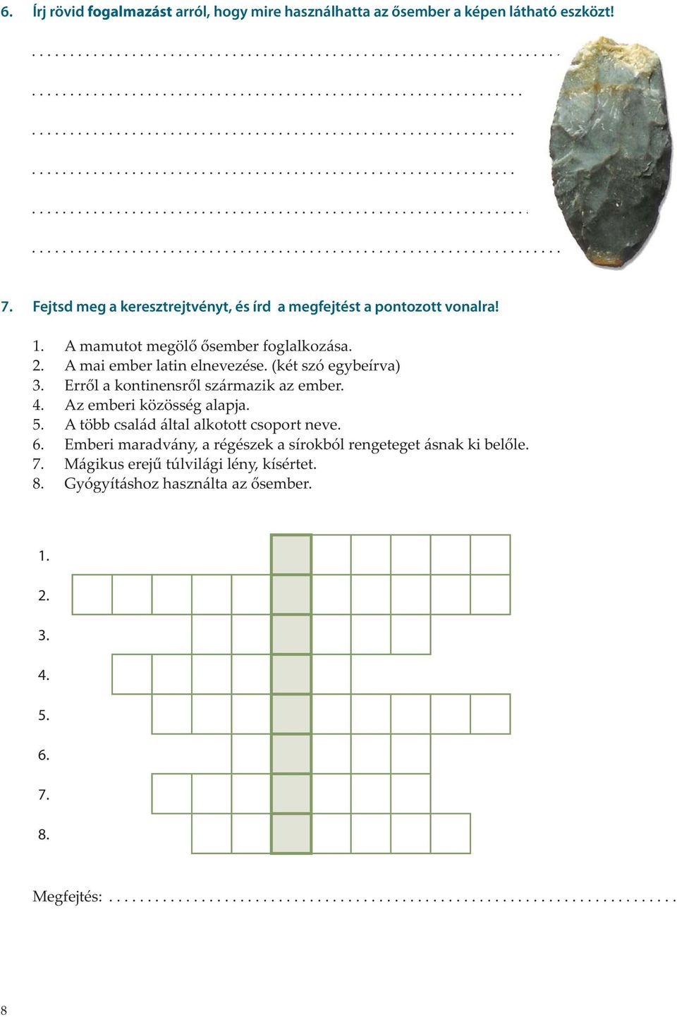 (két szó egybeírva) 3. Erről a kontinensről származik az ember. 4. Az emberi közösség alapja. 5. A több család által alkotott csoport neve. 6.