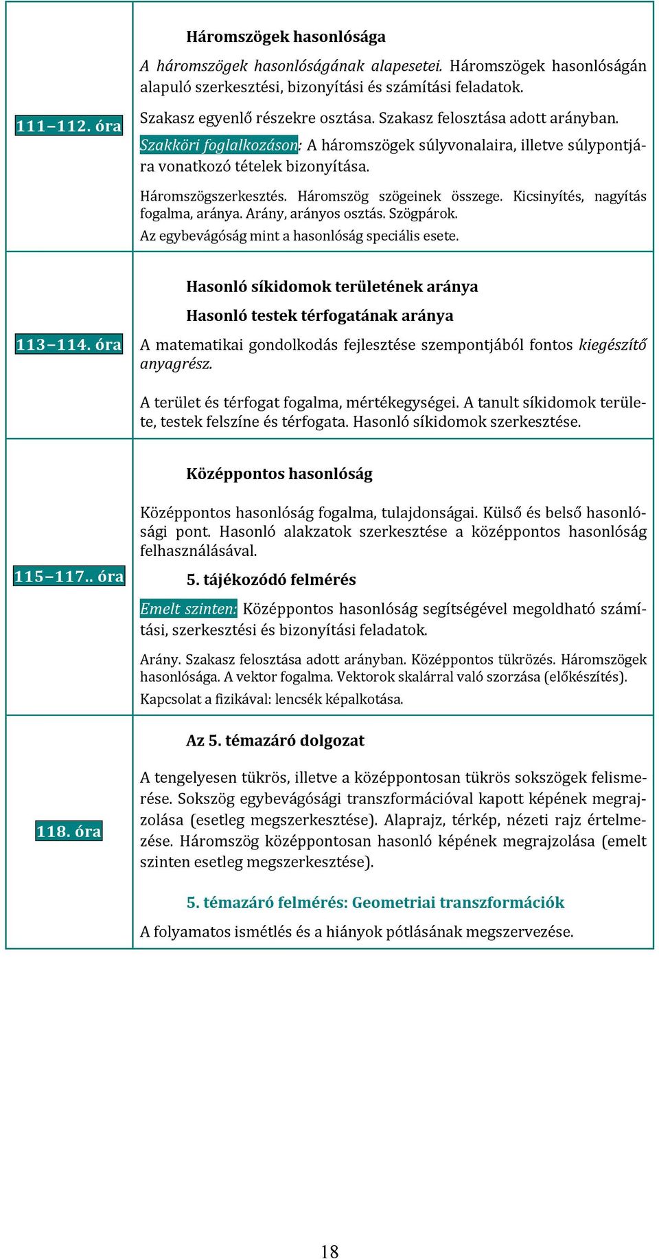 Kicsinyítés, nagyítás fogalma, aránya. Arány, arányos osztás. Szögpárok. Az egybevágóság mint a hasonlóság speciális esete.