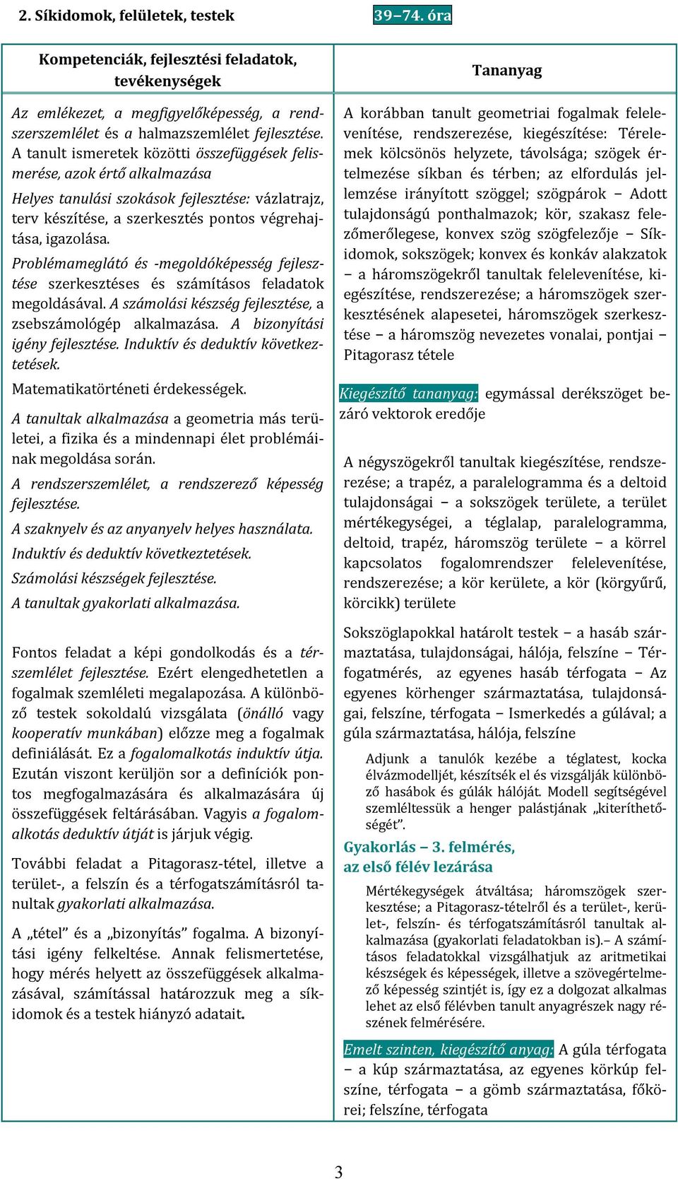 Problémameglátó és -megoldóképesség fejlesztése szerkesztéses és számításos feladatok megoldásával. A számolási készség fejlesztése, a zsebszámológép alkalmazása. A bizonyítási igény fejlesztése.