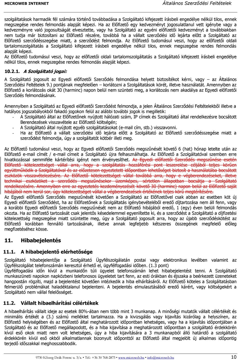 biztosítani az Előfizető részére, továbbá ha a vállalt szerződési idő lejárta előtt a Szolgáltató az Előfizető szerződésszegése miatt, a szerződést felmondja.