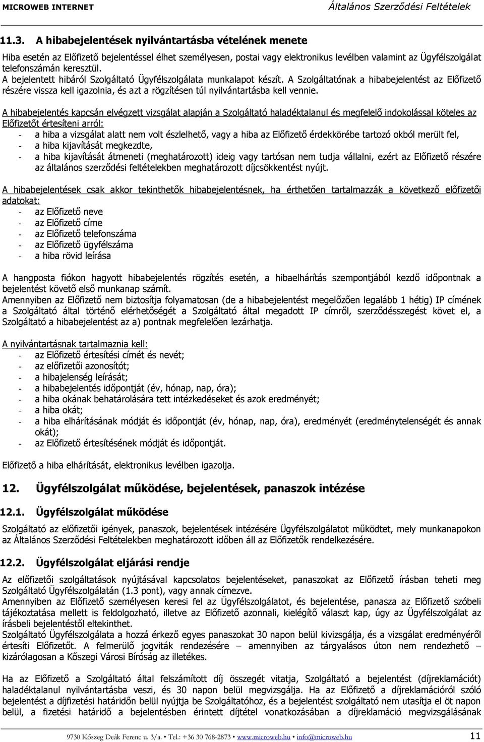 A Szolgáltatónak a hibabejelentést az Előfizető részére vissza kell igazolnia, és azt a rögzítésen túl nyilvántartásba kell vennie.